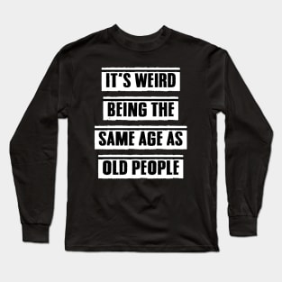 It's Weird Being The Same Age As Old People Funny Retro Vintage Gift Long Sleeve T-Shirt